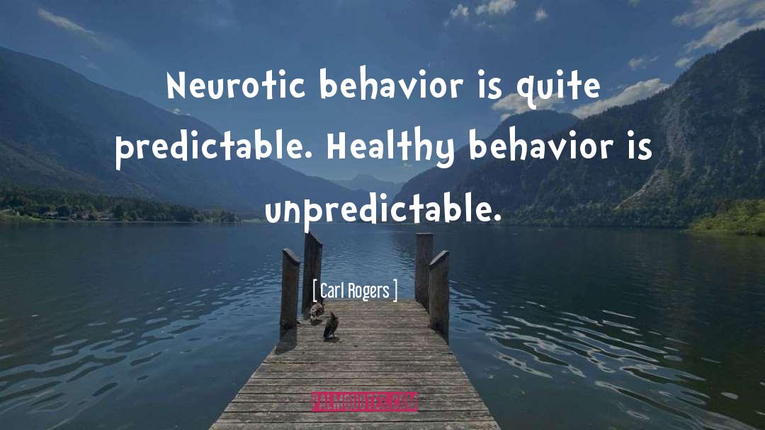 Carl Rogers Quotes: Neurotic behavior is quite predictable.