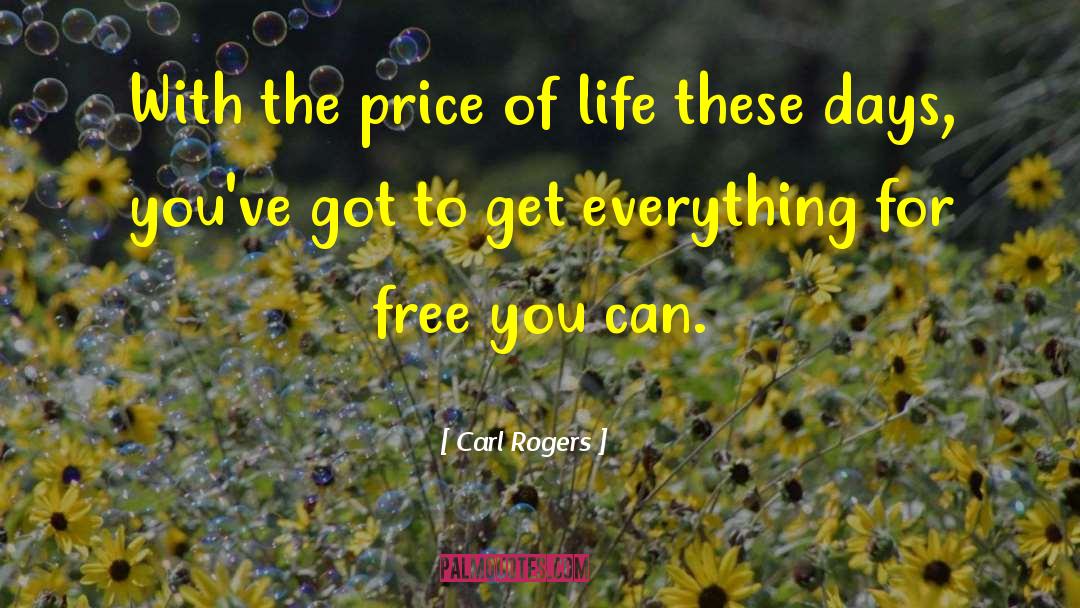 Carl Rogers Quotes: With the price of life