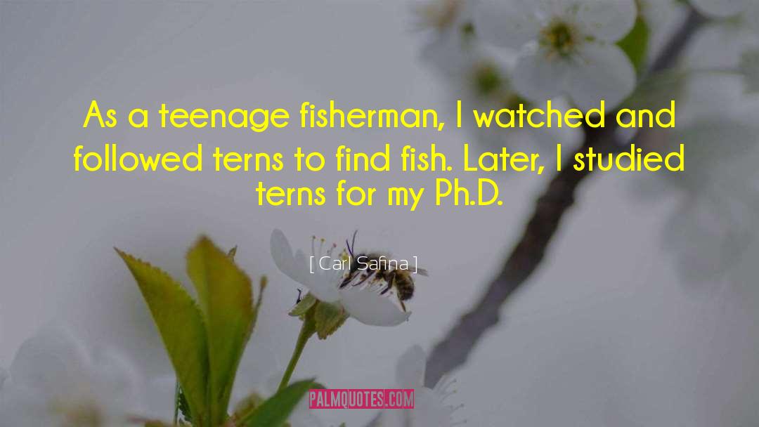 Carl Safina Quotes: As a teenage fisherman, I