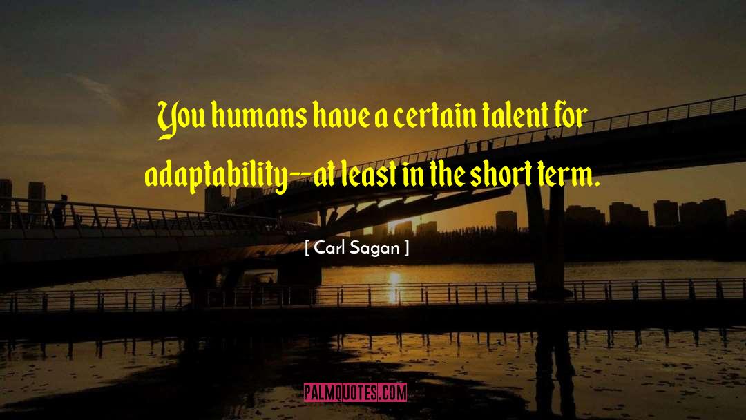 Carl Sagan Quotes: You humans have a certain