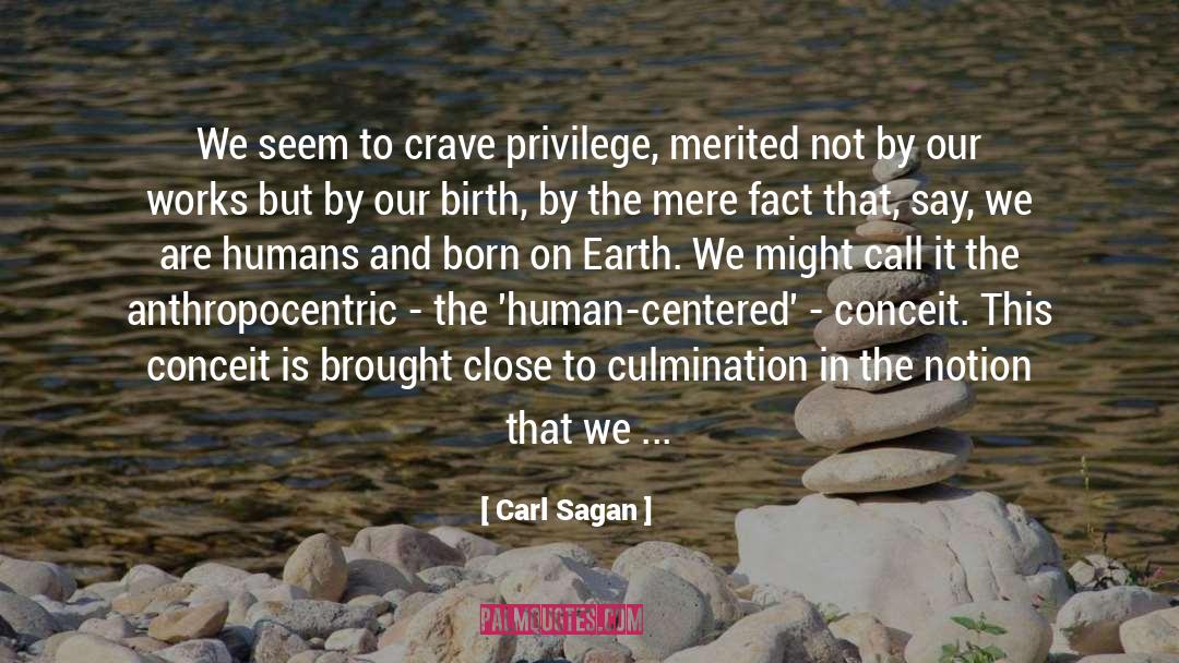 Carl Sagan Quotes: We seem to crave privilege,