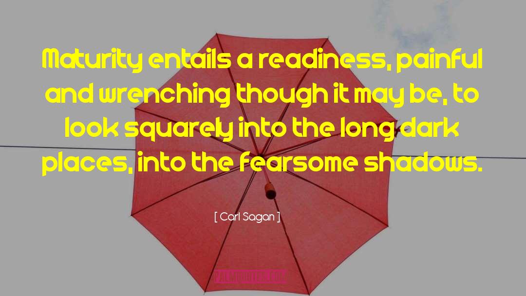 Carl Sagan Quotes: Maturity entails a readiness, painful