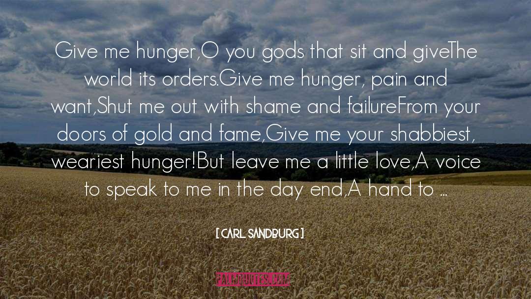 Carl Sandburg Quotes: Give me hunger,<br>O you gods
