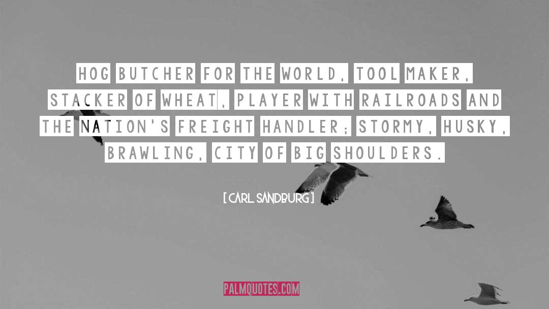 Carl Sandburg Quotes: Hog butcher for the world,