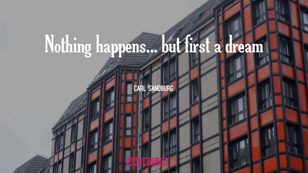 Carl Sandburg Quotes: Nothing happens... but first a