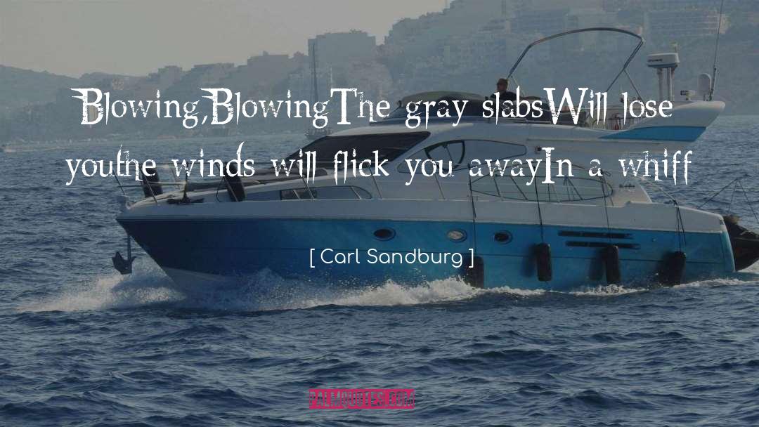 Carl Sandburg Quotes: Blowing,Blowing<br>The gray slabs<br>Will lose you<br>the