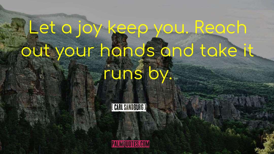 Carl Sandburg Quotes: Let a joy keep you.