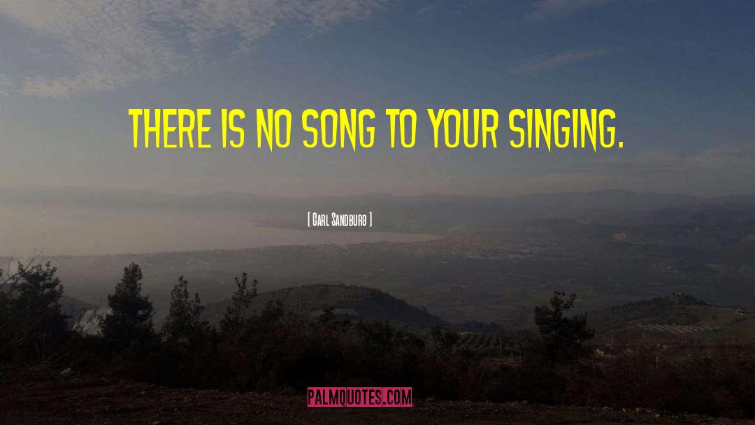 Carl Sandburg Quotes: There is no song to