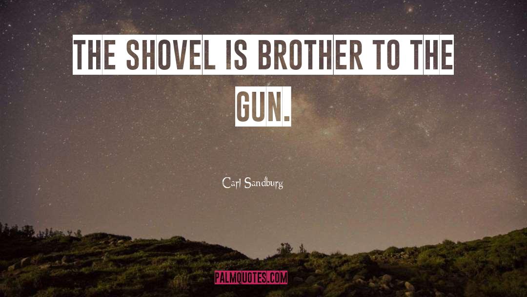 Carl Sandburg Quotes: The shovel is brother to