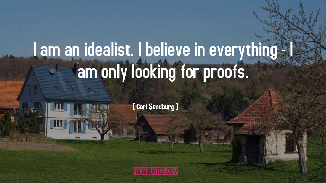Carl Sandburg Quotes: I am an idealist. I