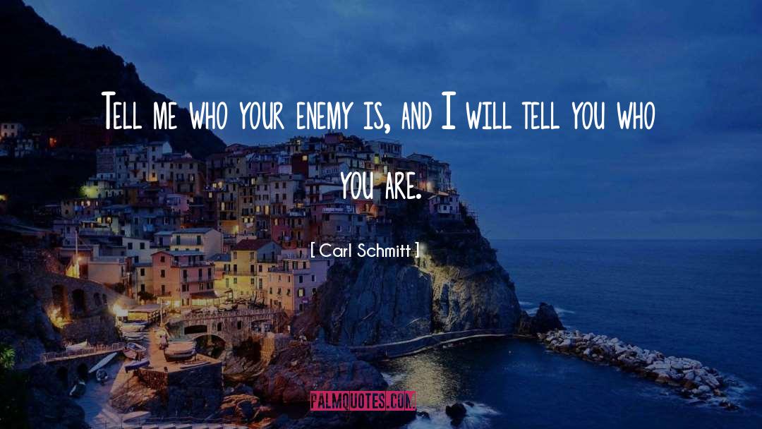 Carl Schmitt Quotes: Tell me who your enemy