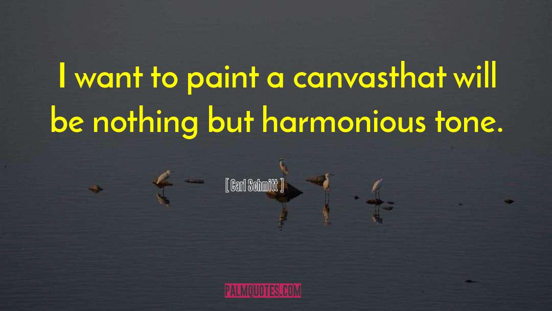 Carl Schmitt Quotes: I want to paint a