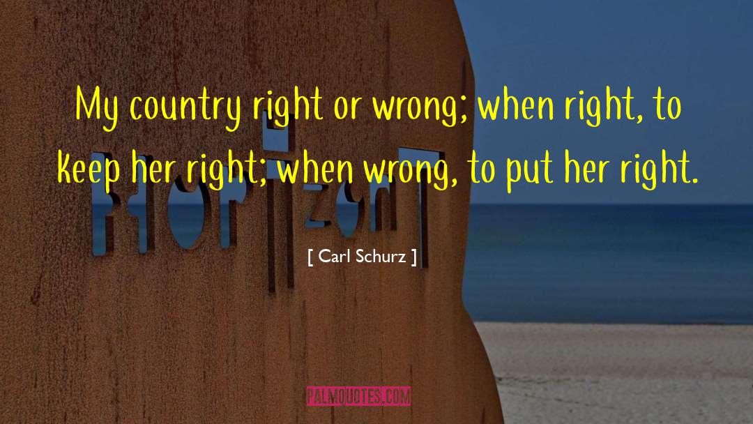 Carl Schurz Quotes: My country right or wrong;