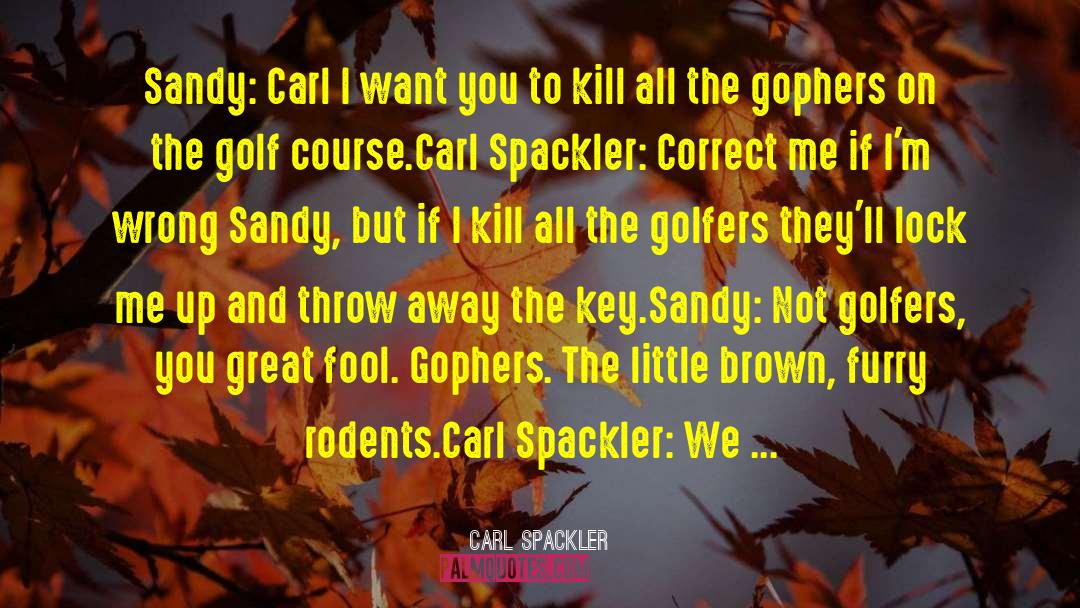 Carl Spackler Quotes: Sandy: Carl I want you