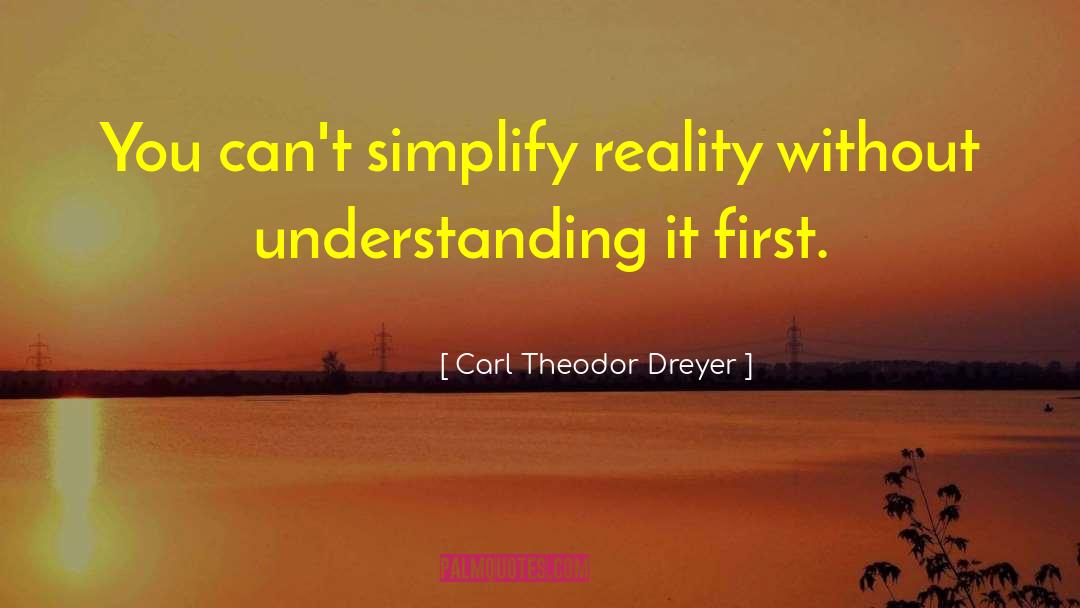 Carl Theodor Dreyer Quotes: You can't simplify reality without
