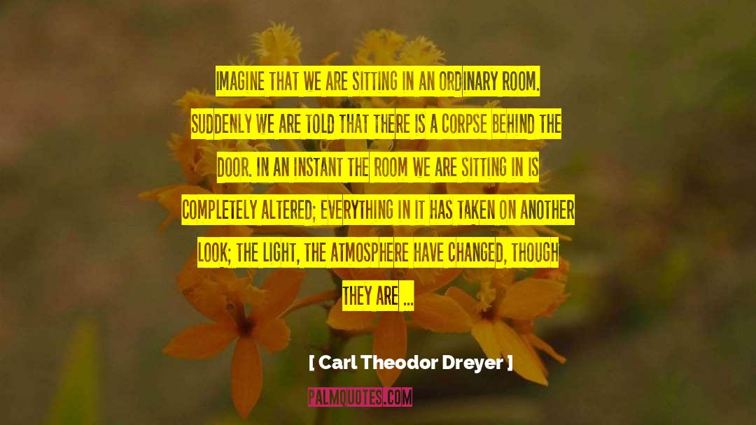 Carl Theodor Dreyer Quotes: Imagine that we are sitting