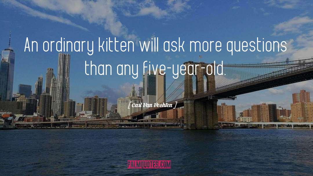 Carl Van Vechten Quotes: An ordinary kitten will ask
