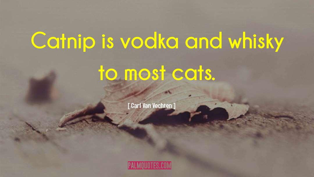 Carl Van Vechten Quotes: Catnip is vodka and whisky