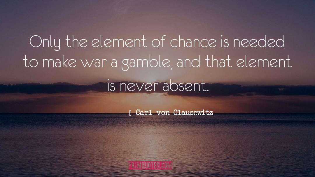 Carl Von Clausewitz Quotes: Only the element of chance