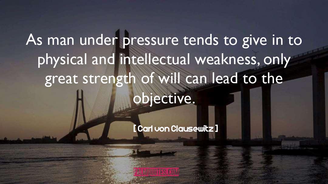 Carl Von Clausewitz Quotes: As man under pressure tends