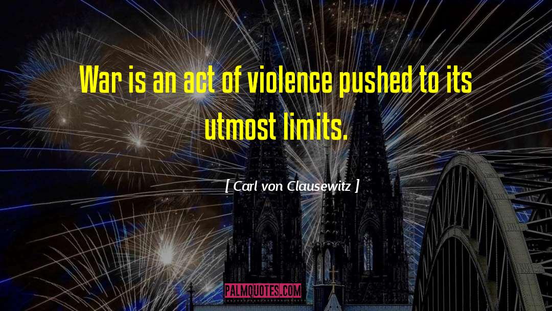 Carl Von Clausewitz Quotes: War is an act of