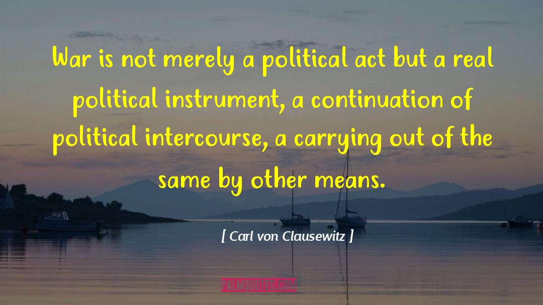 Carl Von Clausewitz Quotes: War is not merely a