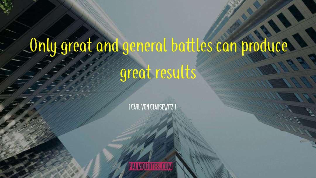 Carl Von Clausewitz Quotes: Only great and general battles