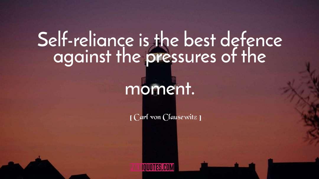 Carl Von Clausewitz Quotes: Self-reliance is the best defence