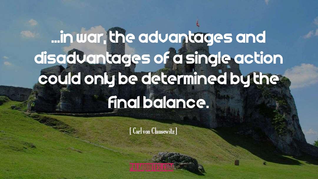 Carl Von Clausewitz Quotes: ...in war, the advantages and