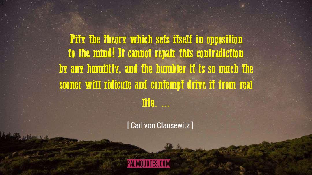 Carl Von Clausewitz Quotes: Pity the theory which sets