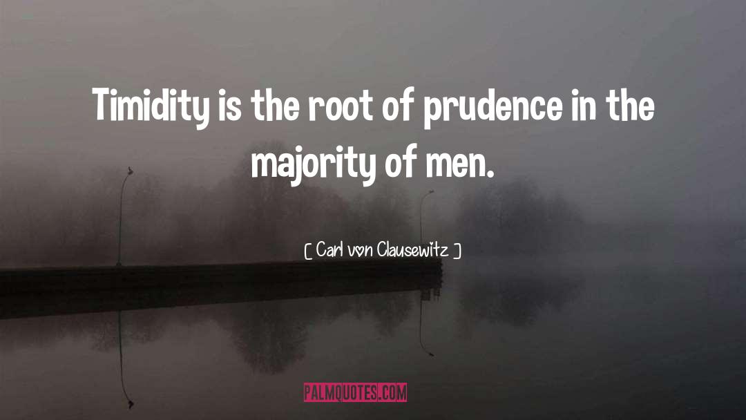 Carl Von Clausewitz Quotes: Timidity is the root of