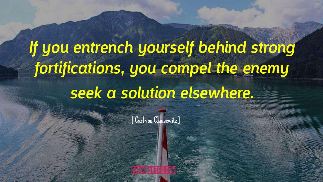 Carl Von Clausewitz Quotes: If you entrench yourself behind