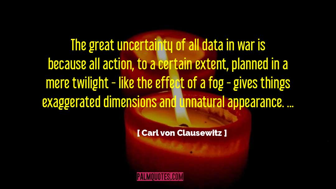 Carl Von Clausewitz Quotes: The great uncertainty of all