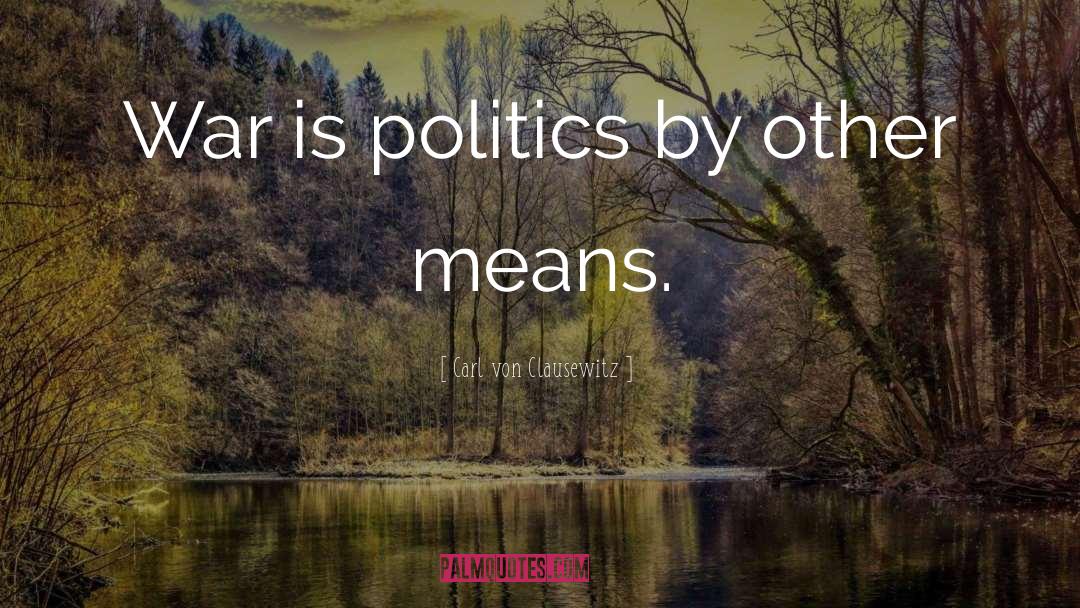 Carl Von Clausewitz Quotes: War is politics by other