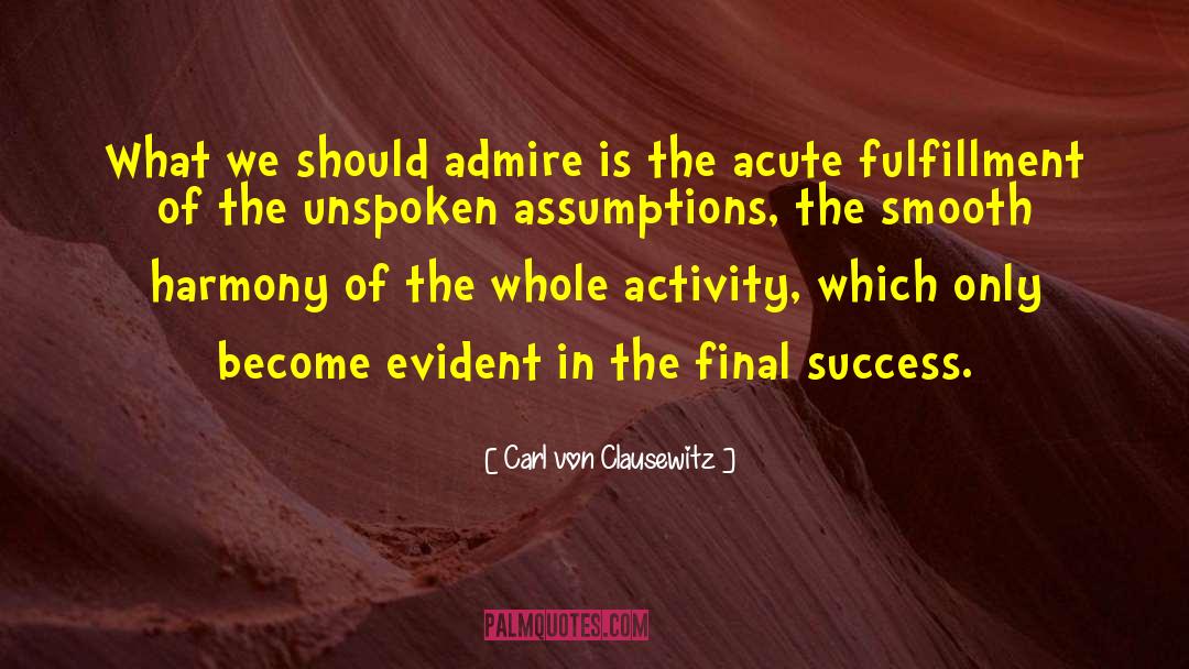 Carl Von Clausewitz Quotes: What we should admire is