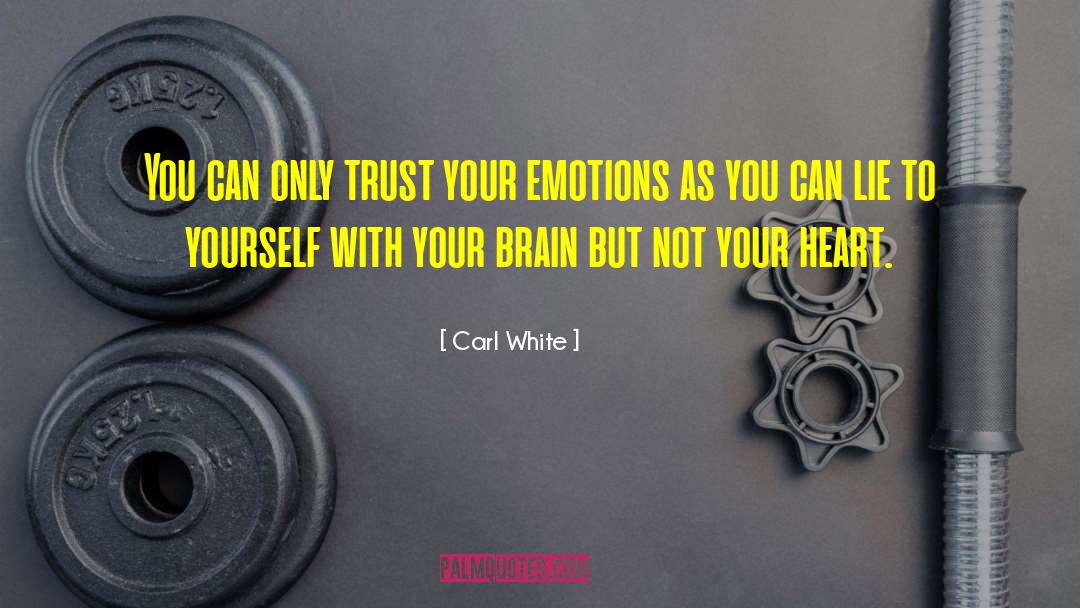 Carl White Quotes: You can only trust your