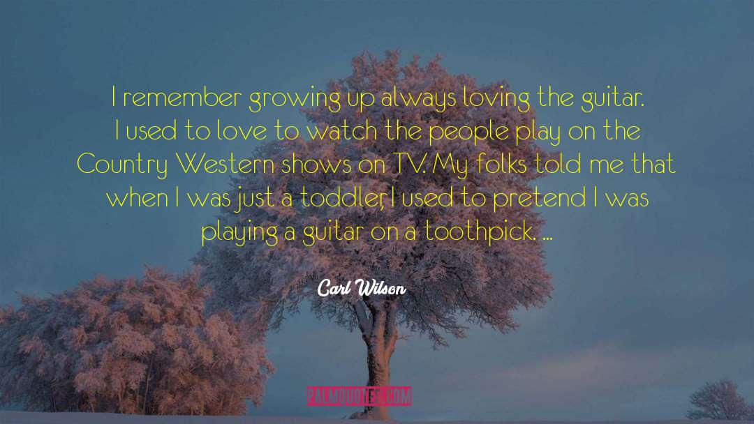 Carl Wilson Quotes: I remember growing up always