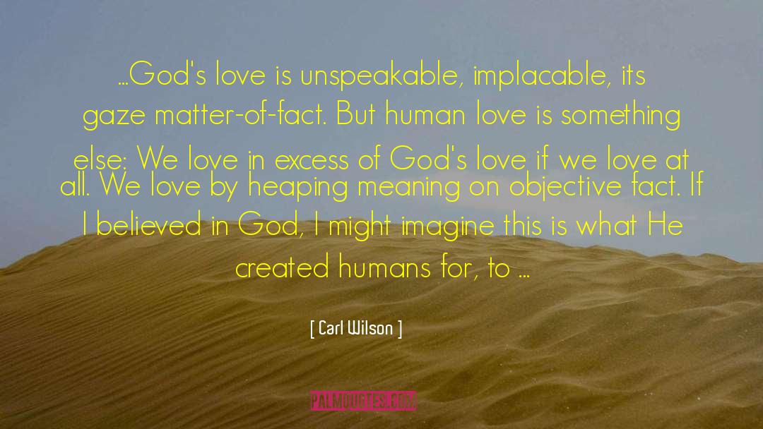 Carl Wilson Quotes: ...God's love is unspeakable, implacable,