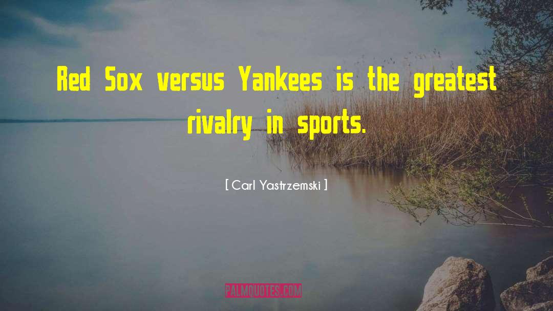 Carl Yastrzemski Quotes: Red Sox versus Yankees is