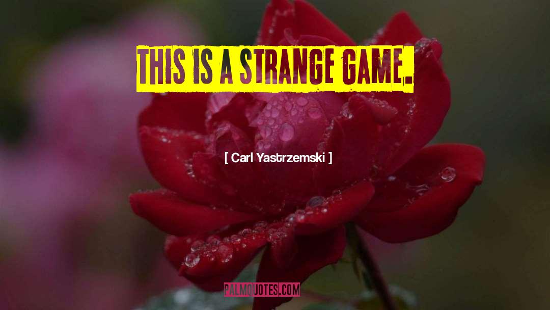 Carl Yastrzemski Quotes: This is a strange game.