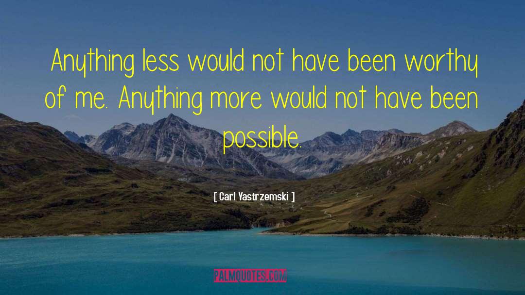 Carl Yastrzemski Quotes: Anything less would not have