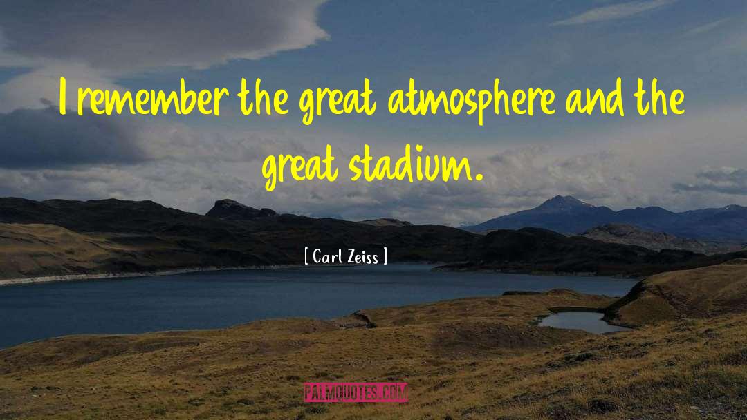 Carl Zeiss Quotes: I remember the great atmosphere