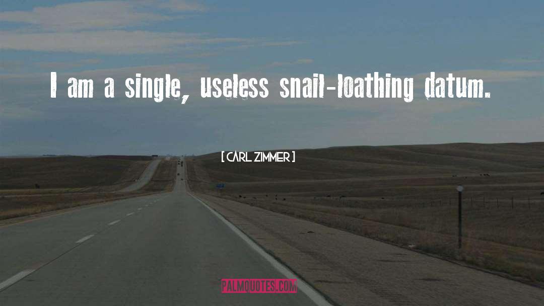 Carl Zimmer Quotes: I am a single, useless