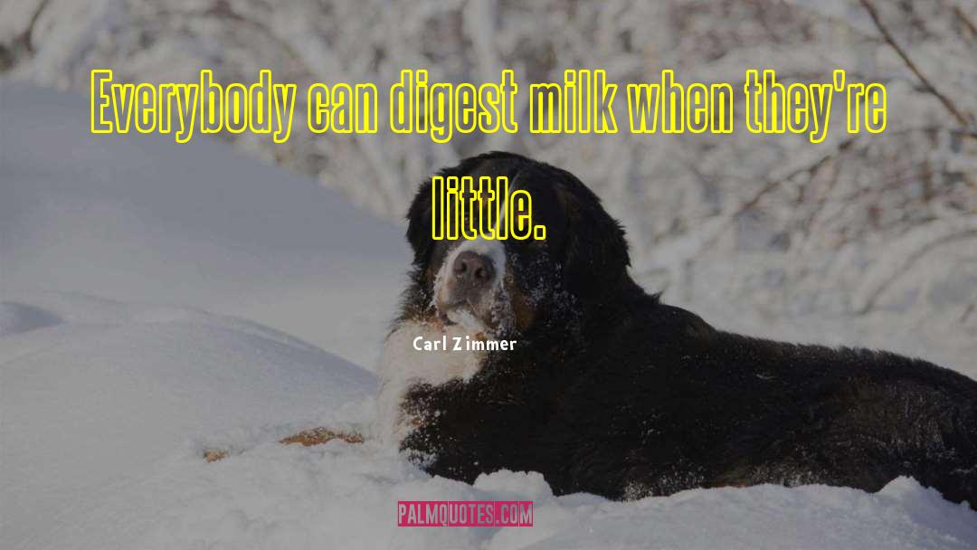 Carl Zimmer Quotes: Everybody can digest milk when