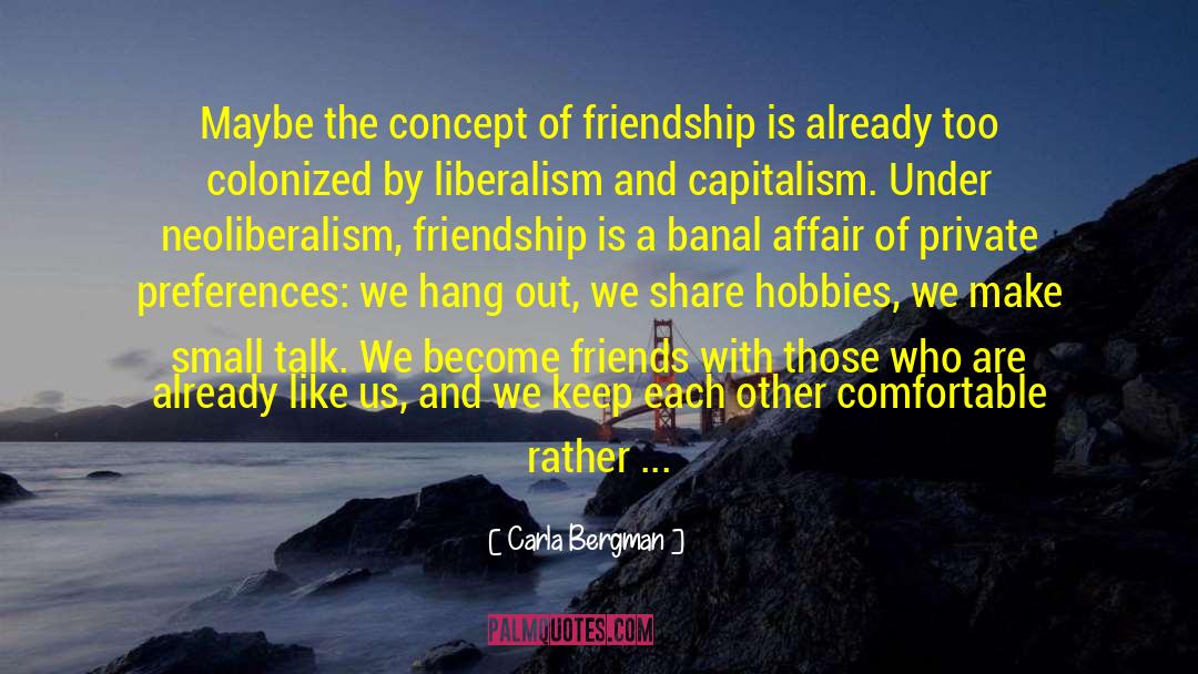 Carla Bergman Quotes: Maybe the concept of friendship