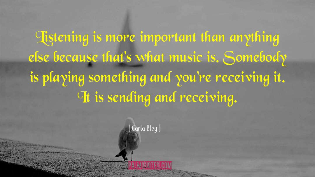 Carla Bley Quotes: Listening is more important than