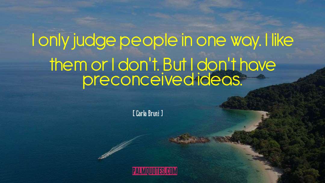 Carla Bruni Quotes: I only judge people in
