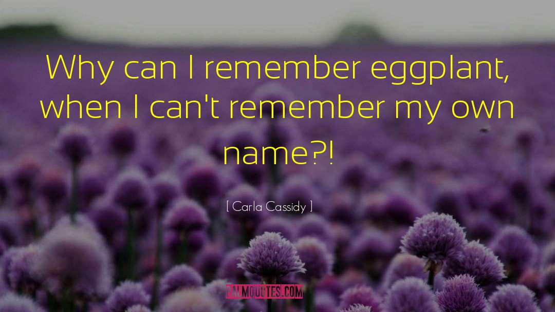 Carla Cassidy Quotes: Why can I remember eggplant,