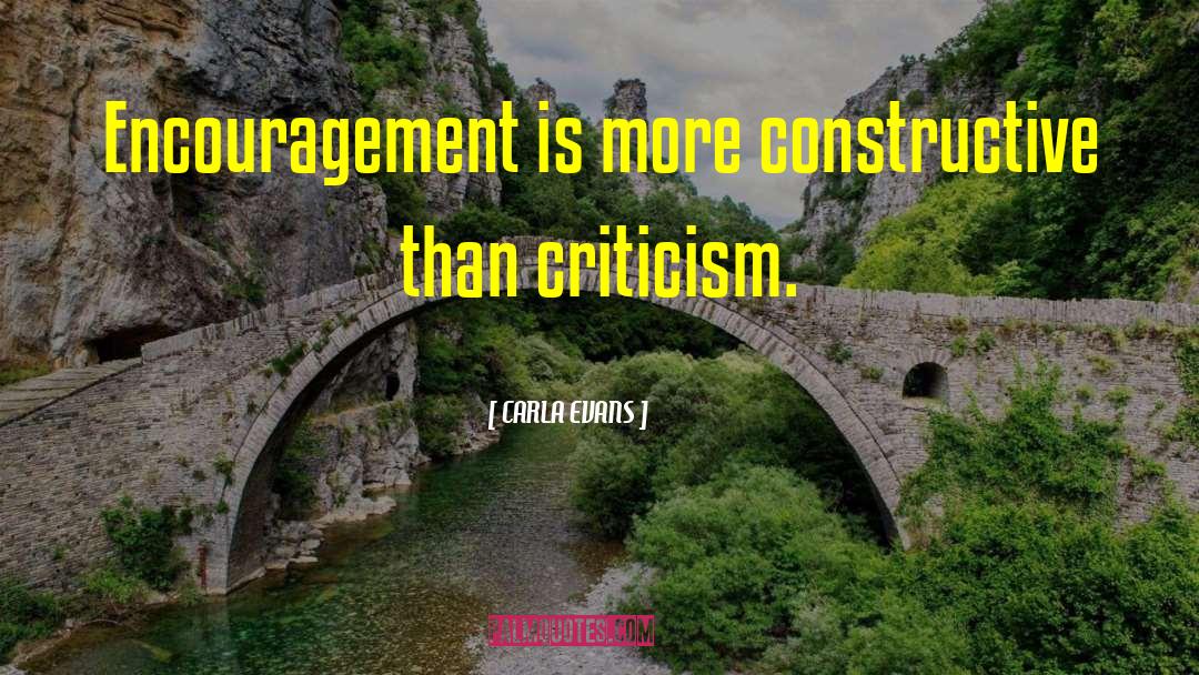 CARLA EVANS Quotes: Encouragement is more constructive than