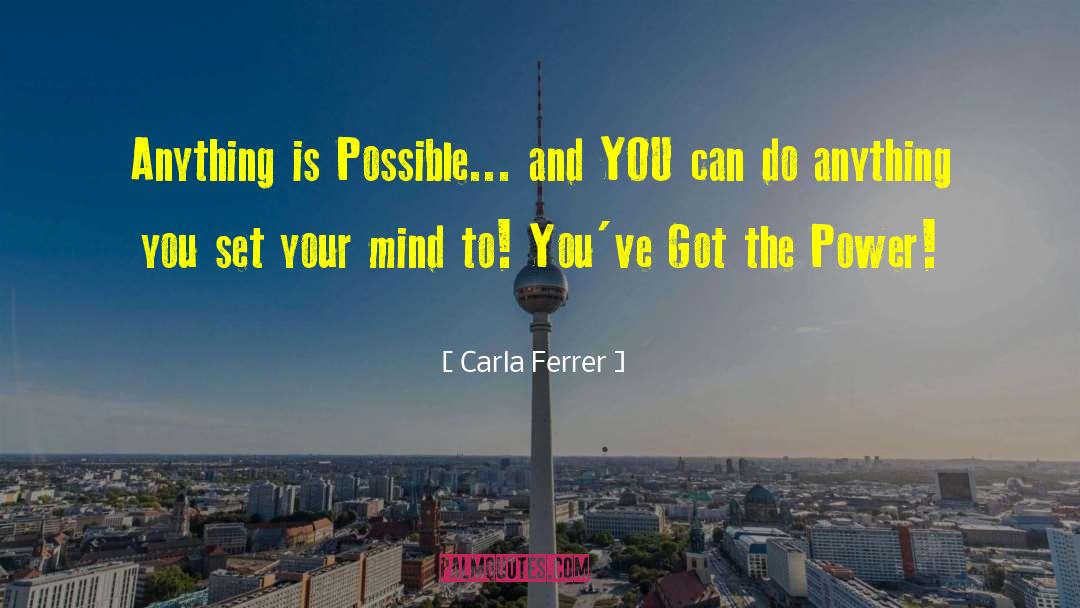 Carla Ferrer Quotes: Anything is Possible... and YOU